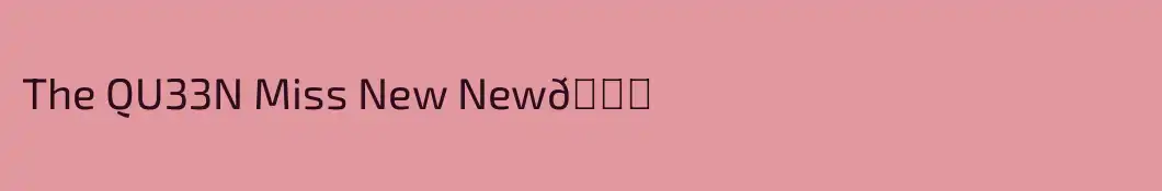 The QU33N Miss New New💕